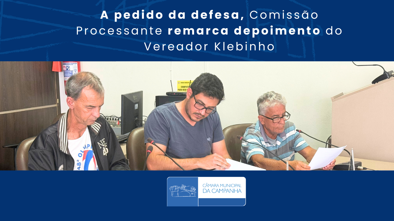 A pedido da defesa, Comissão Processante remarca depoimento do Vereador Klebinho