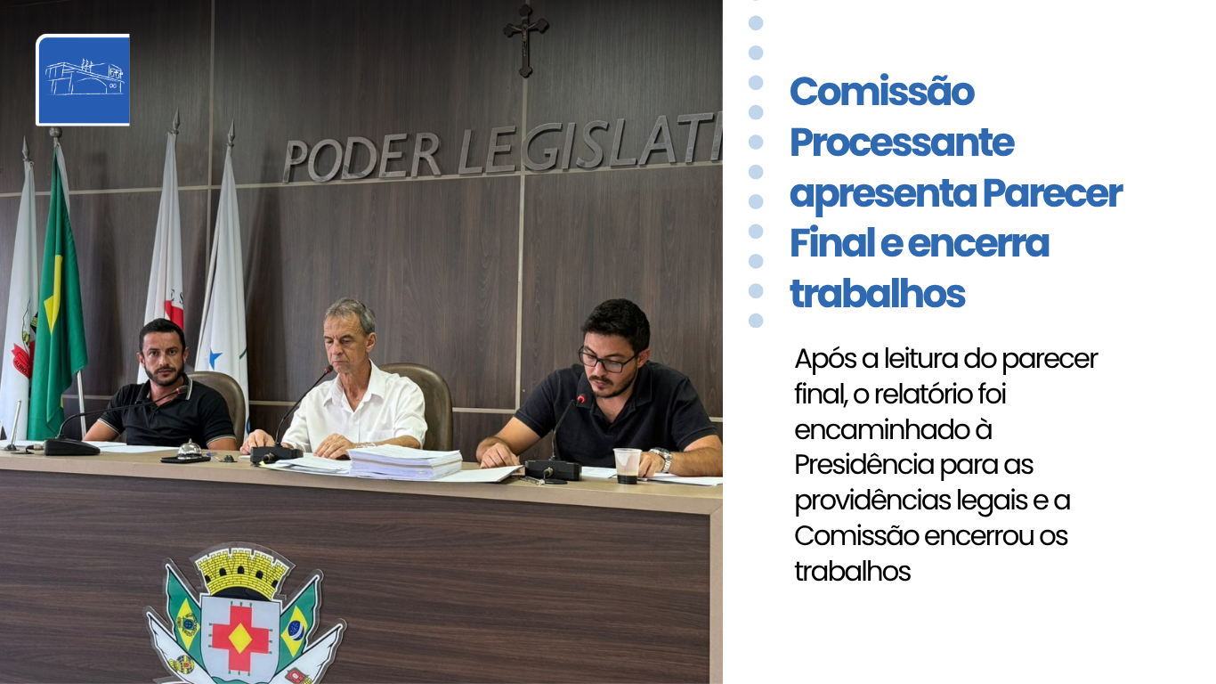 Comissão Processante apresenta Parecer Final e encerra trabalhos