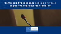 Comissão Processante realiza oitivas e segue cronograma de trabal