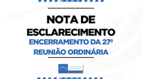 Nota de Esclarecimento: encerramento da 27ª Reunião Ordinária